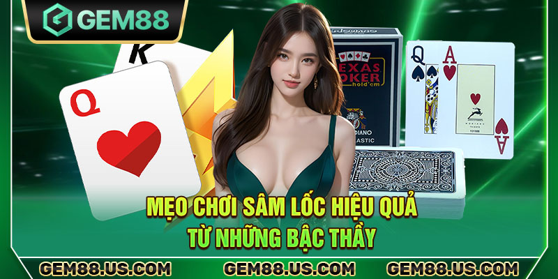Mẹo chơi sâm lốc hiệu quả từ những bậc thầy